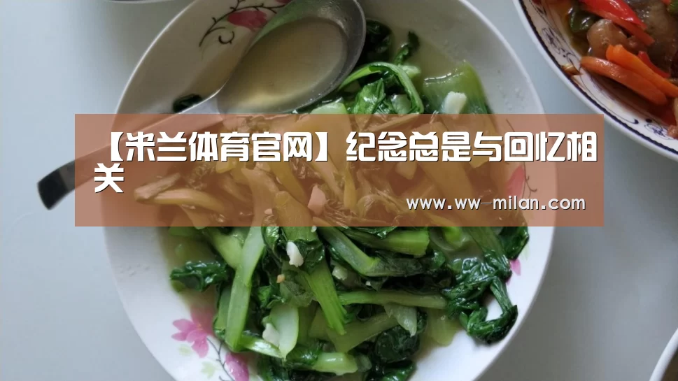 【米兰体育官网】纪念总是与回忆相关(图3) 【米兰体育官网】纪念总是与回忆相关(图3)